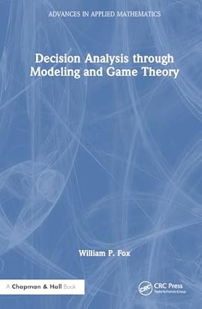 decision analysis through modeling and game theory 1st edition william p fox 103272160x, 978-1032721606