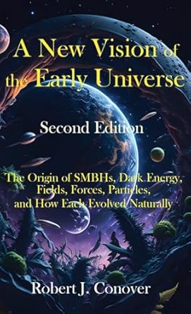 a new vision of the early universe the origin of smbhs dark energy fields forces particles and how each