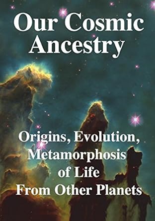 our cosmic ancestry origins evolution metamorphosis of life from other planets 1st edition rhawn gabriel