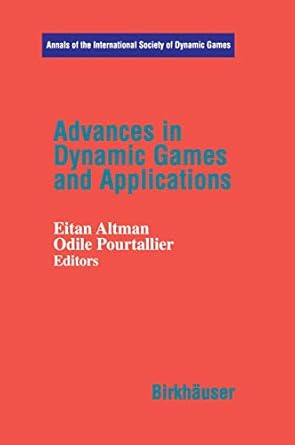 advances in dynamic games and applications 1st edition eitan altmann ,odile pourtallier 1461266378,