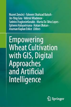 empowering wheat cultivation with gis digital approaches and artificial intelligence 1st edition nusret