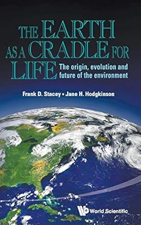earth as a cradle for life the the origin evolution and future of the environment 1st edition frank d stacey