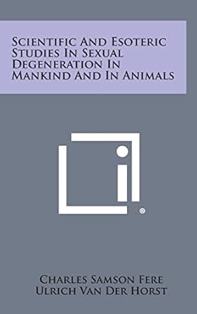 scientific and esoteric studies in sexual degeneration in mankind and in animals 1st edition charles samson