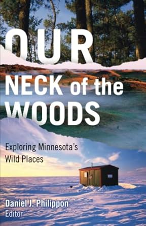 our neck of the woods exploring minnesotas wild places 1st edition daniel j philippon 0816665915,