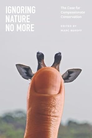ignoring nature no more the case for compassionate conservation 1st edition marc bekoff 0226925358,