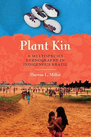 plant kin a multispecies ethnography in indigenous brazil 1st edition theresa l miller 1477317392,