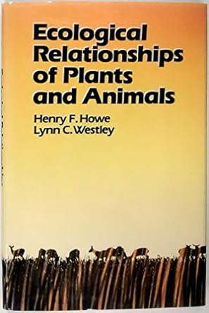 ecological relationships of plants and animals 1st edition henry f howe ,lynn c westley 0195044312,