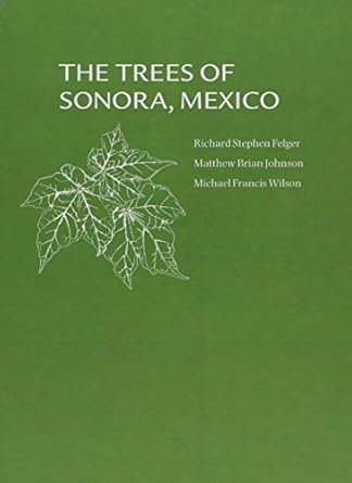the trees of sonora mexico 1st edition richard stephen felger ,matthew brian johnson ,michael francis wilson