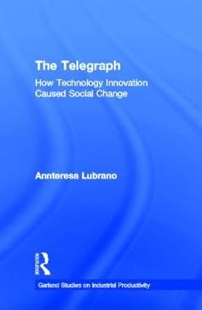 the telegraph how technology innovation caused social change 1st edition annteresa lubrano 0815330014,