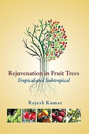 rejuvenation in fruit trees tropical and subtropical 1st edition rajesh kumar 8119254228, 978-8119254224