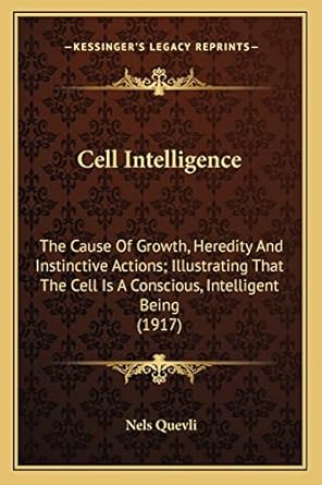 cell intelligence the cause of growth heredity and instinctive actions illustrating that the cell is a