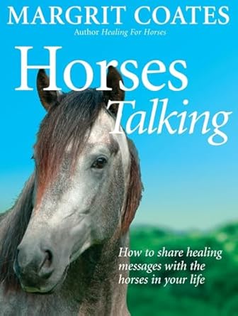 horses talking how to share healing messages with the horses in your life 1st edition margrit coates