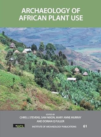 archaeology of african plant use 1st edition chris j stevens ,sam nixon ,mary anne murray ,dorian q fuller