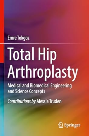 total hip arthroplasty medical and biomedical engineering and science concepts 1st edition emre tokgoz