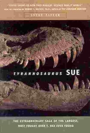 tyrannosaurus sue the extraordinary saga of the largest most fought over t rex ever found 1st edition steve