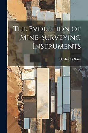 the evolution of mine surveying instruments 1st edition dunbar d scott 102122023x, 978-1021220233