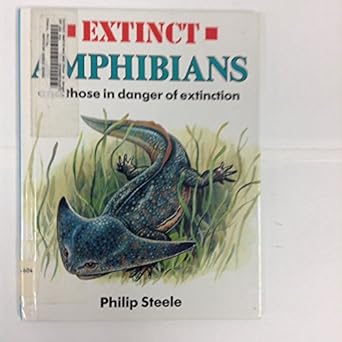 extinct amphibians and those in danger of extinction 1st edition philip steele 0531110311, 978-0531110317