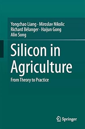 silicon in agriculture from theory to practice 1st edition yongchao liang ,miroslav nikolic ,richard belanger
