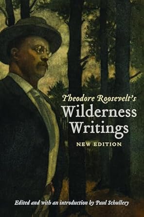 theodore roosevelts wilderness writings 1st edition theodore roosevelt ,paul schullery 1496240529,