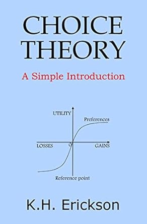 choice theory a simple introduction 1st edition k h erickson 149531782x, 978-1495317828