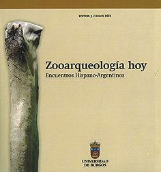 zooarqueologia hoy encuentros hispano argentinos 1st edition juan carlos diez fernandez loman 8496394778,