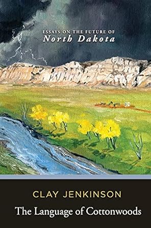 the language of cottonwoods essays on the future of north dakota 1st edition clay jenkinson 1646630998,