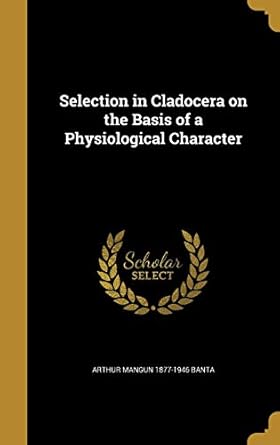 selection in cladocera on the basis of a physiological character 1st edition arthur mangun 1877 1946 banta