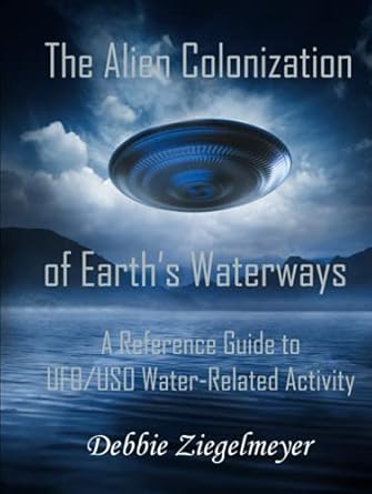 the alien colonization of earths waterways a reference guide to ufo/uso water related activity 1st edition