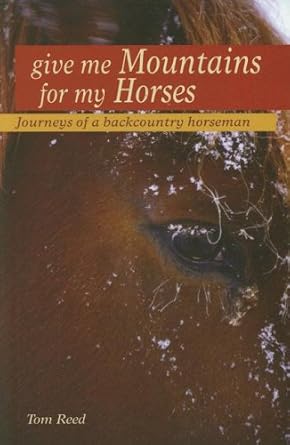 give me mountains for my horses 1st edition tom reed 1931832633, 978-1931832632