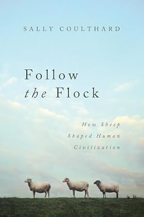 follow the flock how sheep shaped human civilization 1st edition sally coulthard 1643136585, 978-1643136585