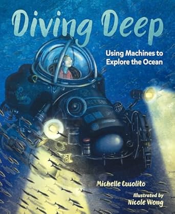 diving deep using machines to explore the ocean 1st edition michelle cusolito ,nicole wong 1623542936,