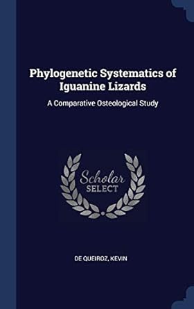 phylogenetic systematics of iguanine lizards a comparative osteological study 1st edition kevin de queiroz