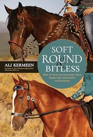 soft round and bitless how to train or transition your horse for competition or pleasure 1st edition ali