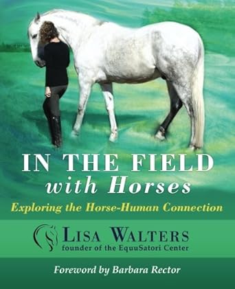 in the field with horses exploring the horse human connection 1st edition lisa walters 0989091724,