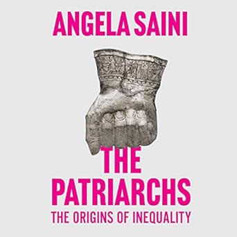 the patriarchs the origins of inequality 1st edition angela saini ,sohm kapila 1666625507, 978-1666625509