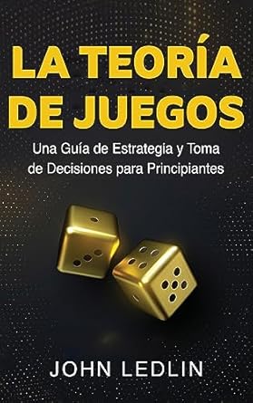 la teoria de juegos una guia de estrategia y toma de decisiones para principiantes 1st edition john ledlin