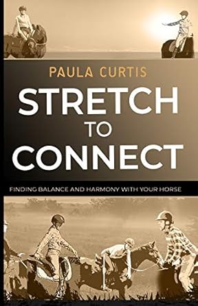 stretch to connect finding balance and harmony with your horse 1st edition paula curtis ,susan strecker