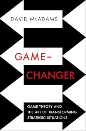 game changer game theory and the art of transforming strategic situations 1st edition david mcadams