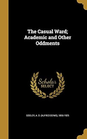 the casual ward academic and other oddments 1st edition a d 1856 1925 godley 1360671870, 978-1360671871