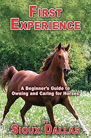 first experience a beginners guide to owning and caring for horses 1st edition sioux dallas ,william s biddle
