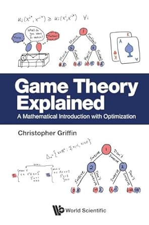 game theory explained a mathematical introduction with optimization 1st edition christopher h griffin