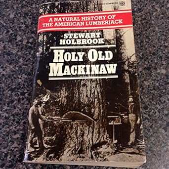holy old mackinaw a natural history of the american lumberjack 1st edition stewart holbrook 0891740392,
