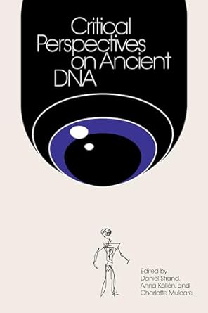 critical perspectives on ancient dna 1st edition daniel strand ,anna kallen ,charlotte mulcare 0262548097,