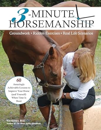 3 minute horsemanship 60 amazingly achievable lessons to improve your horse when time is short 1st edition