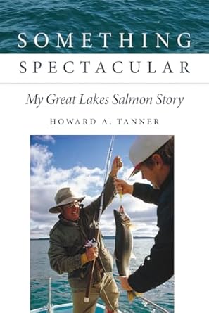 something spectacular my great lakes salmon story 1st edition howard a tanner 1611863031, 978-1611863031