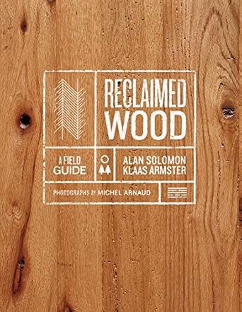 reclaimed wood a field guide 1st edition klaas armster ,mr alan solomon ,michel arnaud 1419738186,
