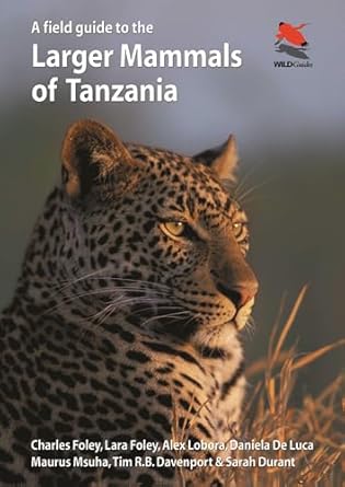 a field guide to the larger mammals of tanzania 1st edition charles foley ,lara foley ,alex lobora ,daniela