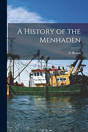 a history of the menhaden 1st edition g brown 1851 1896 goode 1016719191, 978-1016719193