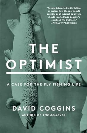 the optimist a case for the fly fishing life 1st edition david coggins 1982152516, 978-1982152512