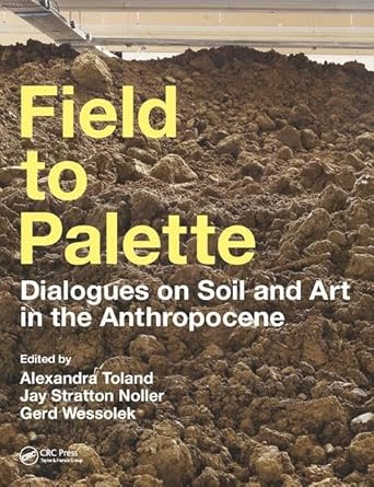 field to palette dialogues on soil and art in the anthropocene 1st edition alexandra r toland ,jay stratton